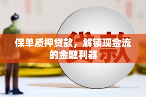 方山保单质押贷款，解锁现金流的金融利器