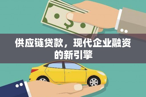 方山供应链贷款，现代企业融资的新引擎