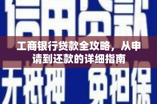 方山工商银行贷款全攻略，从申请到还款的详细指南