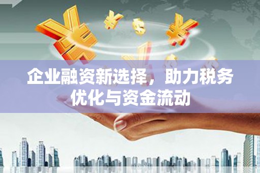 方山企业融资新选择，助力税务优化与资金流动