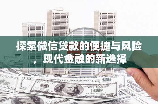 方山探索微信贷款的便捷与风险，现代金融的新选择