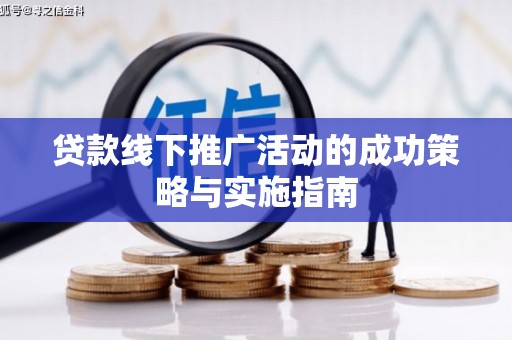 方山贷款线下推广活动的成功策略与实施指南