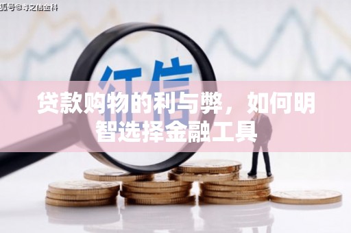 方山贷款购物的利与弊，如何明智选择金融工具