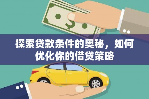 方山探索贷款条件的奥秘，如何优化你的借贷策略