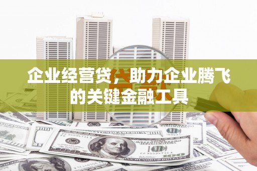 方山企业经营贷，助力企业腾飞的关键金融工具
