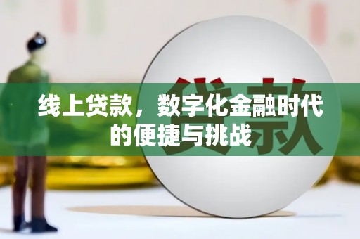 方山线上贷款，数字化金融时代的便捷与挑战