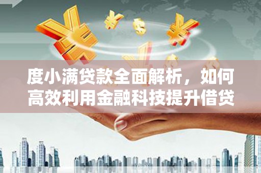 方山度小满贷款全面解析，如何高效利用金融科技提升借贷体验