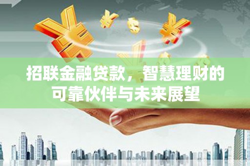 方山招联金融贷款，智慧理财的可靠伙伴与未来展望