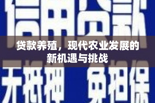 方山贷款养殖，现代农业发展的新机遇与挑战
