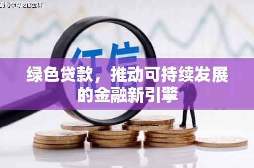 方山绿色贷款，推动可持续发展的金融新引擎