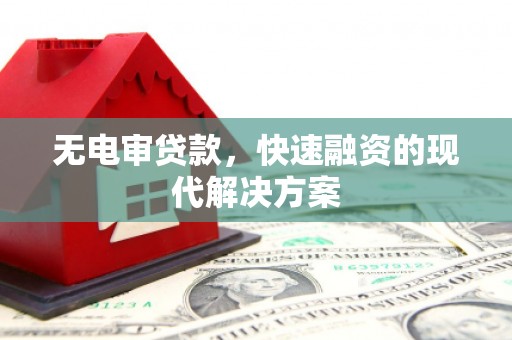 方山无电审贷款，快速融资的现代解决方案