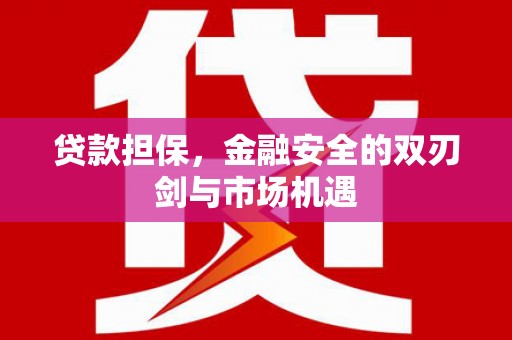 方山贷款担保，金融安全的双刃剑与市场机遇