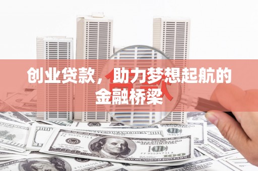 方山创业贷款，助力梦想起航的金融桥梁