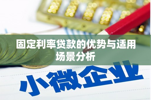 方山固定利率贷款的优势与适用场景分析