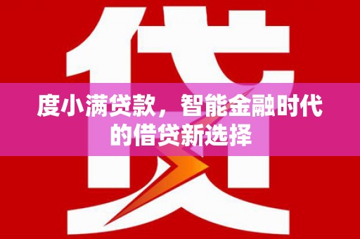 方山度小满贷款，智能金融时代的借贷新选择