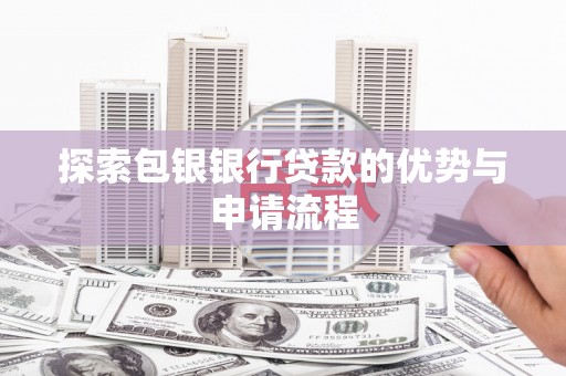 方山探索包银银行贷款的优势与申请流程