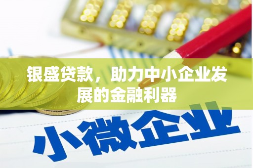 方山银盛贷款，助力中小企业发展的金融利器