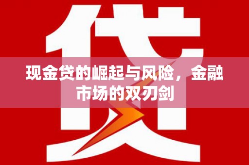 方山现金贷的崛起与风险，金融市场的双刃剑