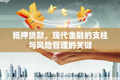方山抵押贷款，现代金融的支柱与风险管理的关键