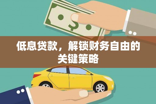方山低息贷款，解锁财务自由的关键策略