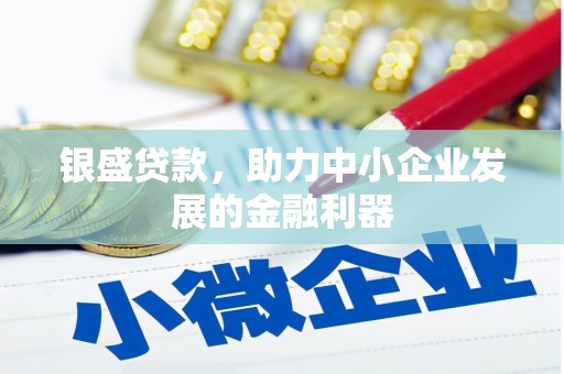方山银盛贷款，助力中小企业发展的金融利器