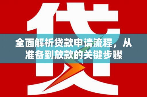 方山全面解析贷款申请流程，从准备到放款的关键步骤