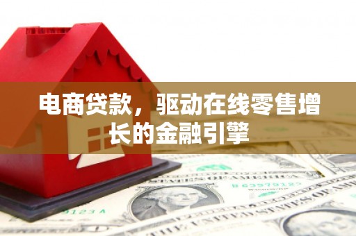 方山电商贷款，驱动在线零售增长的金融引擎