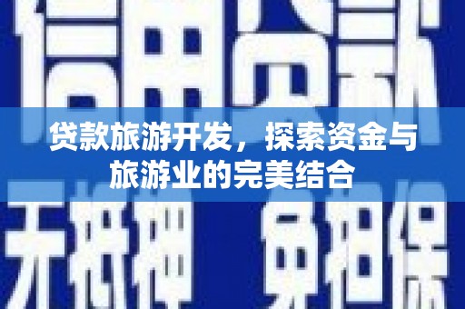 方山贷款旅游开发，探索资金与旅游业的完美结合