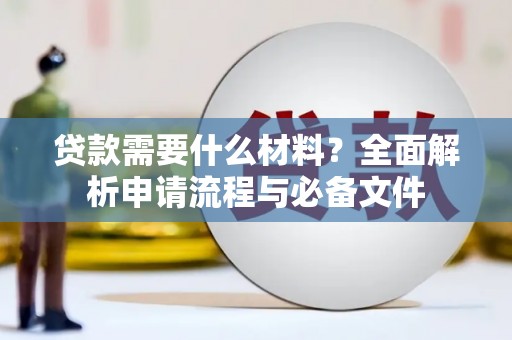 方山贷款需要什么材料？全面解析申请流程与必备文件
