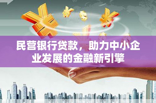 方山民营银行贷款，助力中小企业发展的金融新引擎