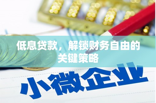 方山低息贷款，解锁财务自由的关键策略
