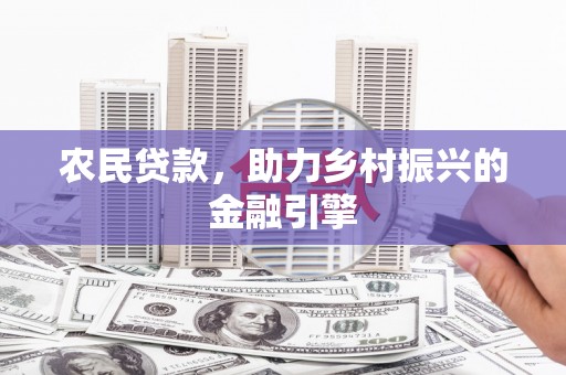 方山农民贷款，助力乡村振兴的金融引擎