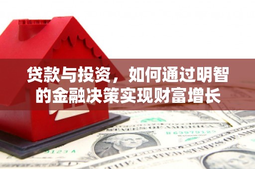 方山贷款与投资，如何通过明智的金融决策实现财富增长