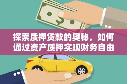 方山探索质押贷款的奥秘，如何通过资产质押实现财务自由