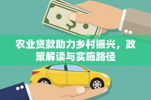 方山农业贷款助力乡村振兴，政策解读与实施路径