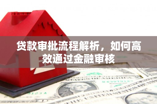 方山贷款审批流程解析，如何高效通过金融审核