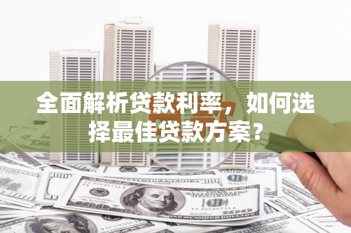 方山全面解析贷款利率，如何选择最佳贷款方案？