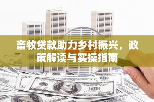 方山畜牧贷款助力乡村振兴，政策解读与实操指南