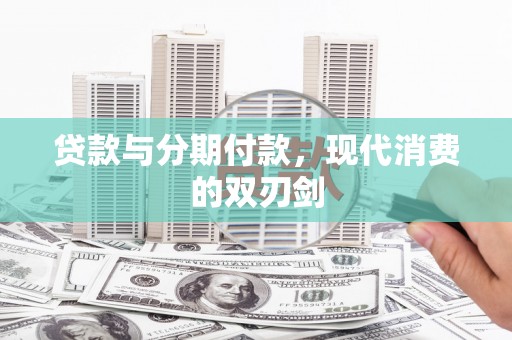 方山贷款与分期付款，现代消费的双刃剑