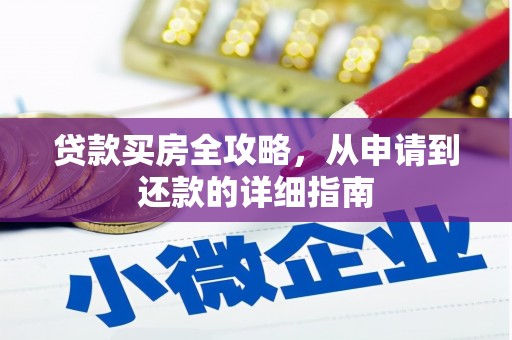 方山贷款买房全攻略，从申请到还款的详细指南