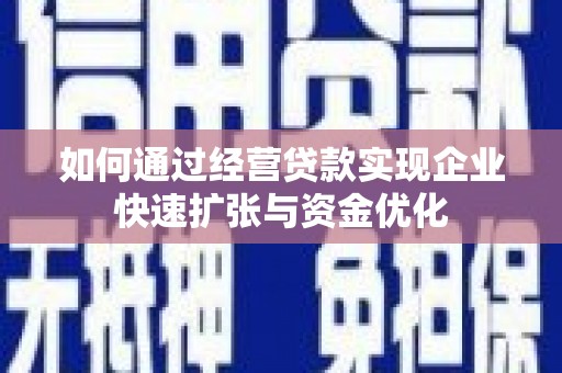 方山如何通过经营贷款实现企业快速扩张与资金优化