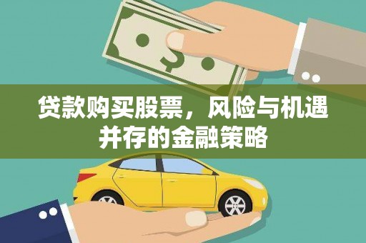 方山贷款购买股票，风险与机遇并存的金融策略