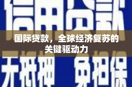 方山国际贷款，全球经济复苏的关键驱动力