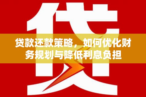 方山贷款还款策略，如何优化财务规划与降低利息负担