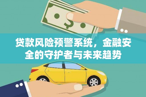 方山贷款风险预警系统，金融安全的守护者与未来趋势