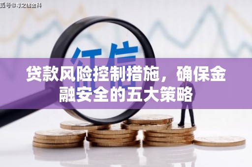 方山贷款风险控制措施，确保金融安全的五大策略