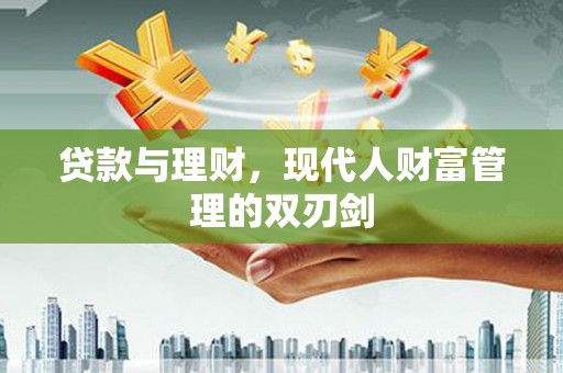 方山贷款与理财，现代人财富管理的双刃剑