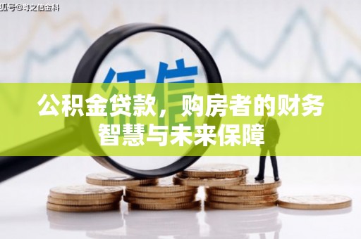 方山公积金贷款，购房者的财务智慧与未来保障