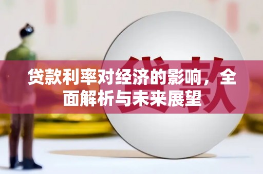 方山贷款利率对经济的影响，全面解析与未来展望