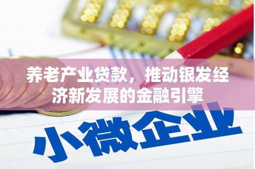 方山养老产业贷款，推动银发经济新发展的金融引擎